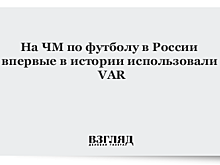На ЧМ по футболу в России впервые в истории использовали VAR