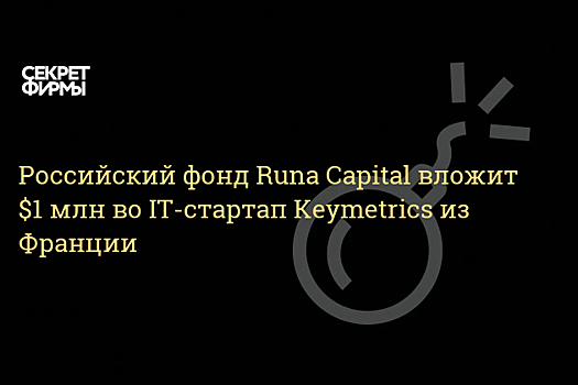 Российский фонд Runa Сapital инвестирует $1 млн в французский IT-стартап Keymetrics