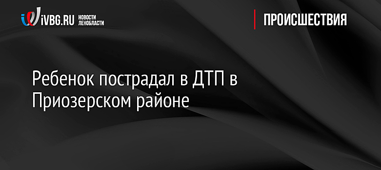 Ребенок пострадал в ДТП в Приозерском районе