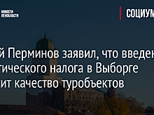Сергей Перминов заявил, что введение туристического налога в Выборге повысит качество туробъектов
