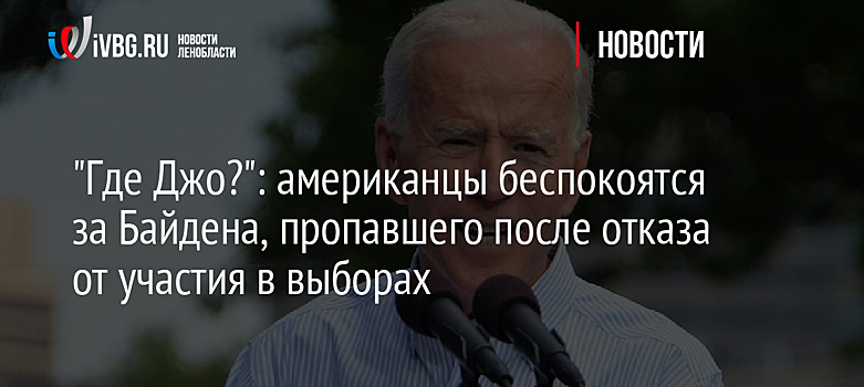 "Где Джо?": американцы беспокоятся за Байдена, пропавшего после отказа от участия в выборах