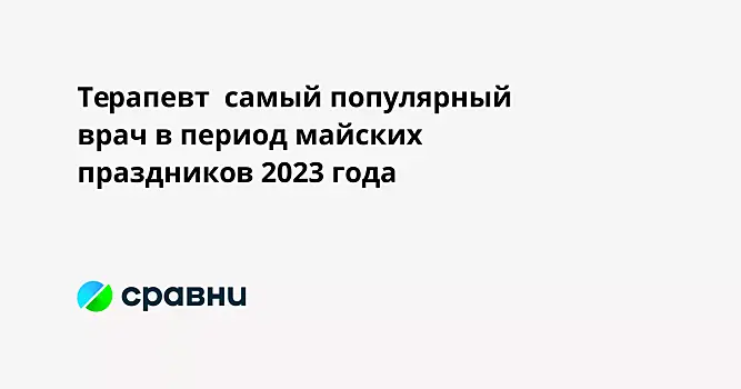 Терапевт  самый популярный врач в период майских праздников 2023 года