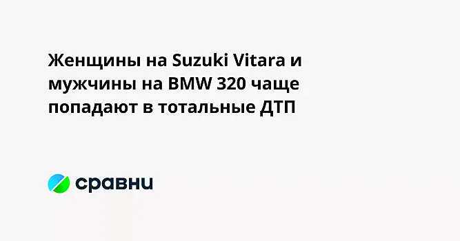 Женщины на Suzuki Vitara и мужчины на BMW 320 чаще попадают в тотальные ДТП