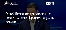 Сергей Перминов: противостояние между Ираном и Израилем никуда не исчезнет