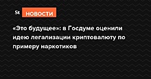 В Госдуме оценили идею легализации криптовалюты по примеру наркотиков