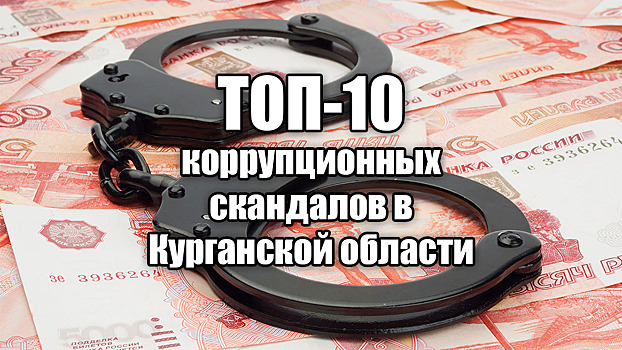 ТОП-10 коррупционных скандалов в Курганской области