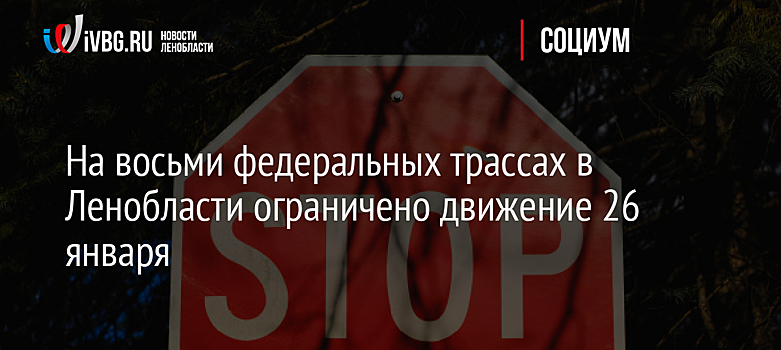 На восьми федеральных трассах в Ленобласти ограничено движение 26 января