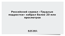 Российский сериал «Трудные подростки» набрал более 20 млн просмотров