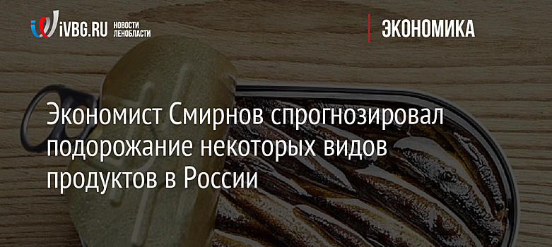 Экономист Смирнов спрогнозировал подорожание некоторых видов продуктов в России