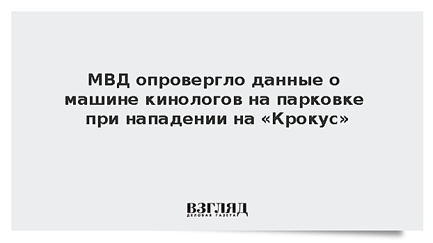 МВД опровергло данные о машине кинологов на парковке при нападении на «Крокус»
