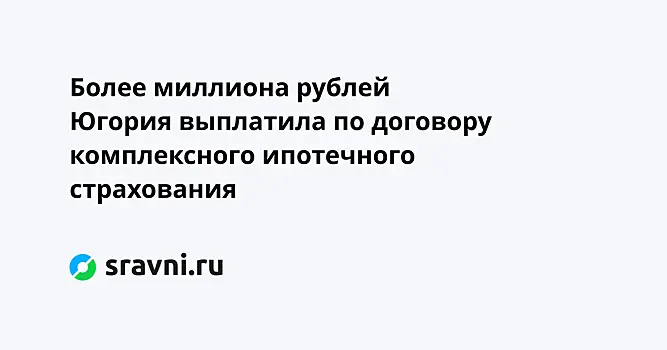 Более миллиона рублей Югория выплатила по договору комплексного ипотечного страхования