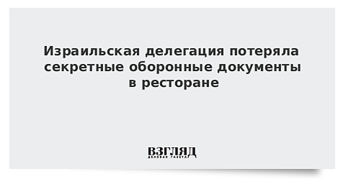 Израильская делегация потеряла секретные оборонные документы в ресторане