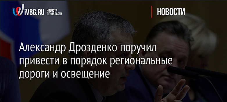 Александр Дрозденко поручил привести в порядок региональные дороги и освещение