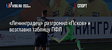 «Ленинградец» разгромил «Псков» и возглавил таблицу ПФЛ