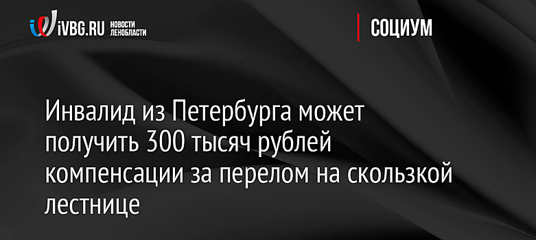 Инвалид из Петербурга может получить 300 тысяч рублей компенсации за перелом на скользкой лестнице