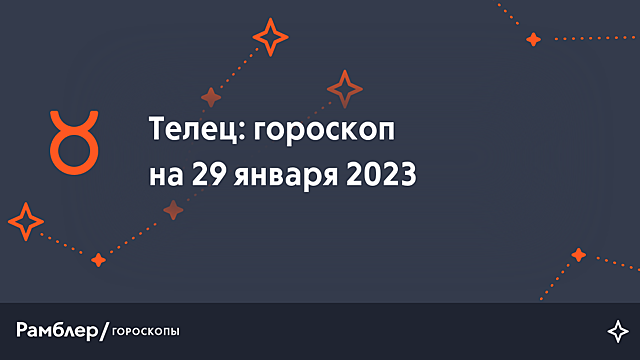 Телец: гороскоп на сегодня, 29 января 2023 года – Рамблер/гороскопы