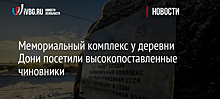 Мемориальный комплекс у деревни Дони посетили высокопоставленные чиновники