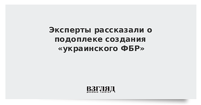 Эксперты рассказали о подоплеке создания «украинского ФБР»