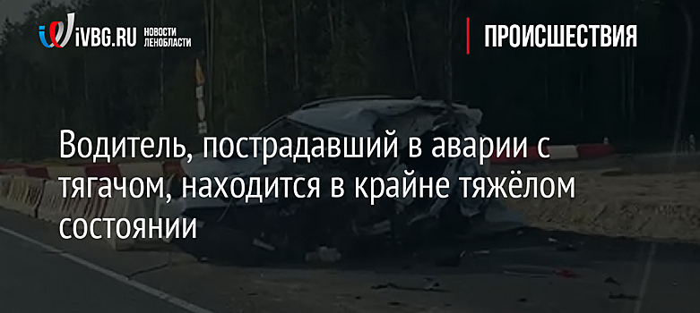 Водитель, пострадавший в аварии с тягачом, находится в крайне тяжёлом состоянии
