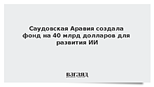 Саудовская Аравия создала фонд на 40 млрд долларов для развития ИИ