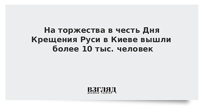 На торжества в честь Дня Крещения Руси в Киеве вышли более 10 тыс. человек