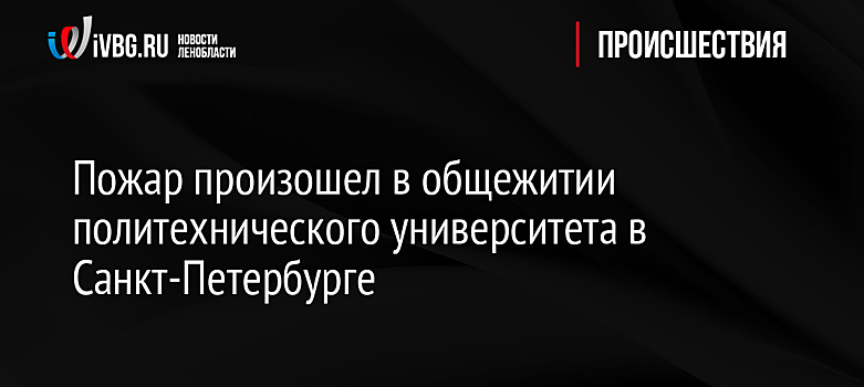 Пожар произошел в общежитии политехнического университета в Санкт-Петербурге