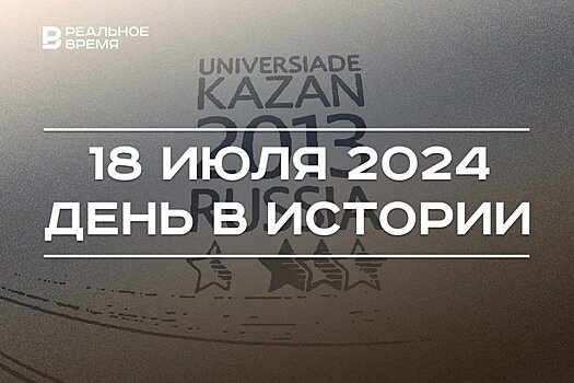 День в истории 18 июля: догмат папы римского, праздник пожарных, финал Универсиады в Казани
