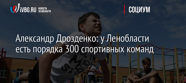 Александр Дрозденко: у Ленобласти есть порядка 300 спортивных команд