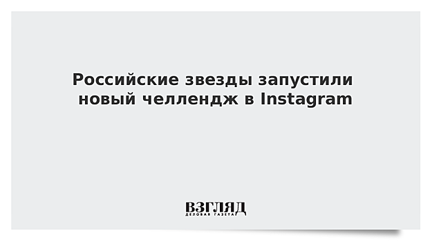 Российские звезды запустили новый челлендж в Instagram