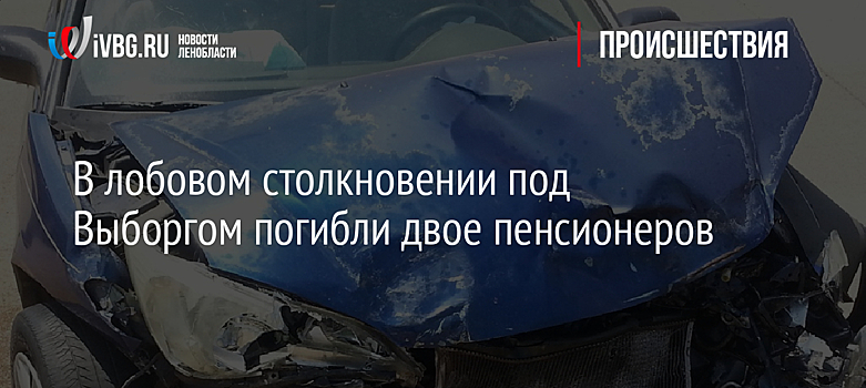 В лобовом столкновении под Выборгом погибли двое пенсионеров