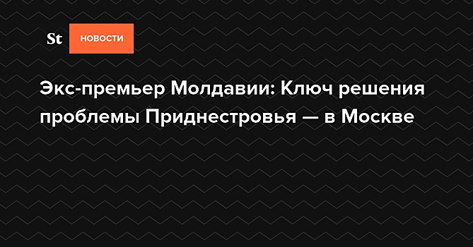 Экс-премьер Молдавии: Ключ решения проблемы Приднестровья — в Москве
