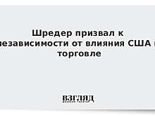 Шредер призвал к независимости от влияния США в торговле