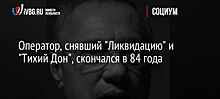 Оператор, снявший "Ликвидацию" и "Тихий Дон", скончался в 84 года