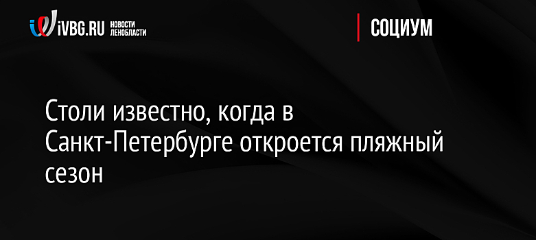Стало известно, когда в Санкт-Петербурге откроется пляжный сезон