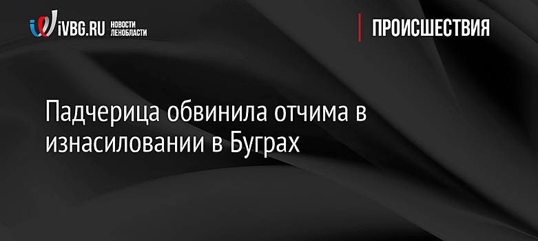 Падчерица обвинила отчима в изнасиловании в Буграх