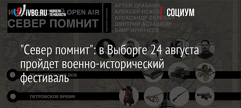 "Север помнит": в Выборге 24 августа пройдет военно-исторический фестиваль