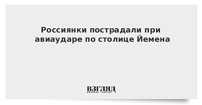 В ходе авиаударов по Йемену пострадали две россиянки