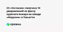 СК «Согласие» получено 14 уведомлений по факту крупного пожара на заводе «Феррони» в Тольятти