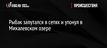 Рыбак запутался в сетях и утонул в Михалевском озере