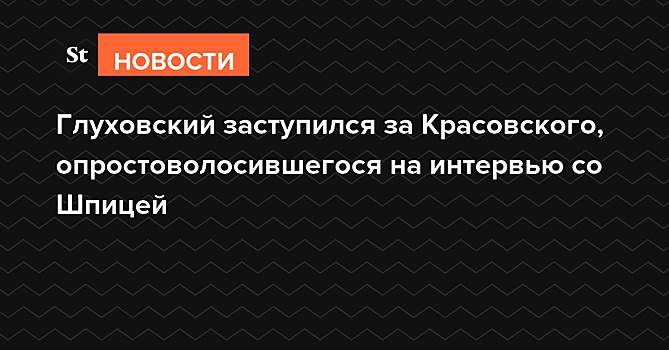 Глуховский заступился за Красовского, опростоволосившегося на интервью со Шпицей