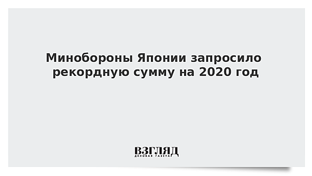 Япония может потратить на оборону в 2020 году рекордную сумму в $50 млрд