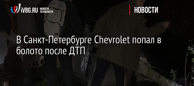 В Санкт-Петербурге Chevrolet попал в болото после ДТП