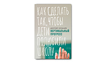 «Вертикальный прогресс. Как сделать так, чтобы дети полюбили школу»: актуальнее некуда