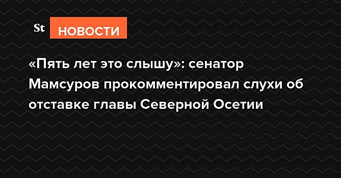 «Пять лет это слышу»: сенатор Мамсуров прокомментировал слухи об отставке главы Северной Осетии