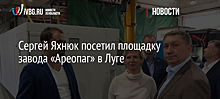 Сергей Яхнюк посетил площадку завода «Ареопаг» в Луге