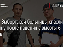 Врачи Выборгской больницы спасли мужчину после падения с высоты 6 метров