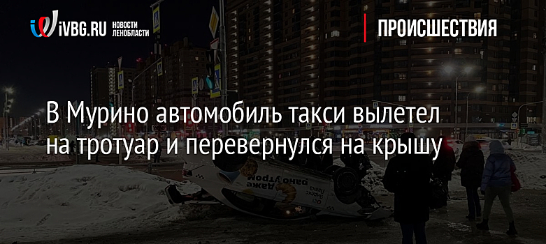 В Мурино автомобиль такси вылетел на тротуар и перевернулся на крышу