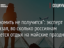 "Сэкономить не получится": эксперт рассказал, во сколько россиянам обойдется отдых на майские праздники