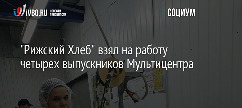 "Рижский Хлеб" взял на работу четырех выпускников Мультицентра