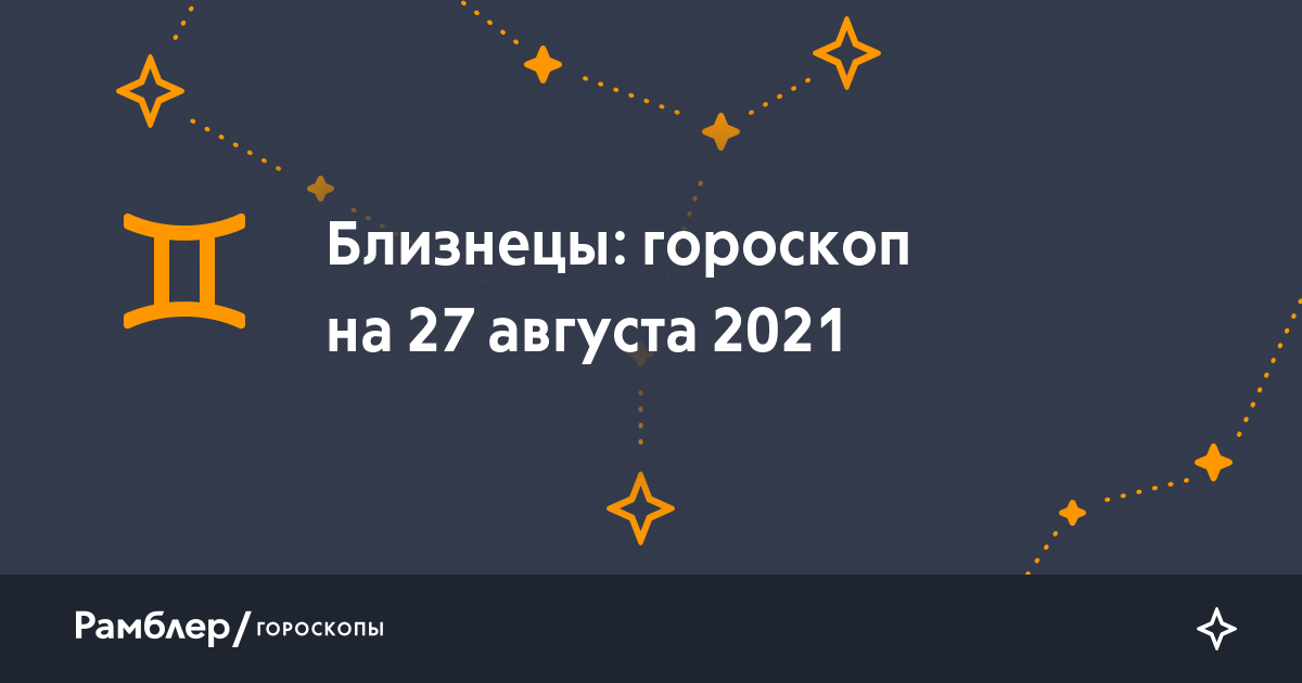 Близнецы: гороскоп на сегодня, 27 августа 2021 года –Рамблер/гороскопы